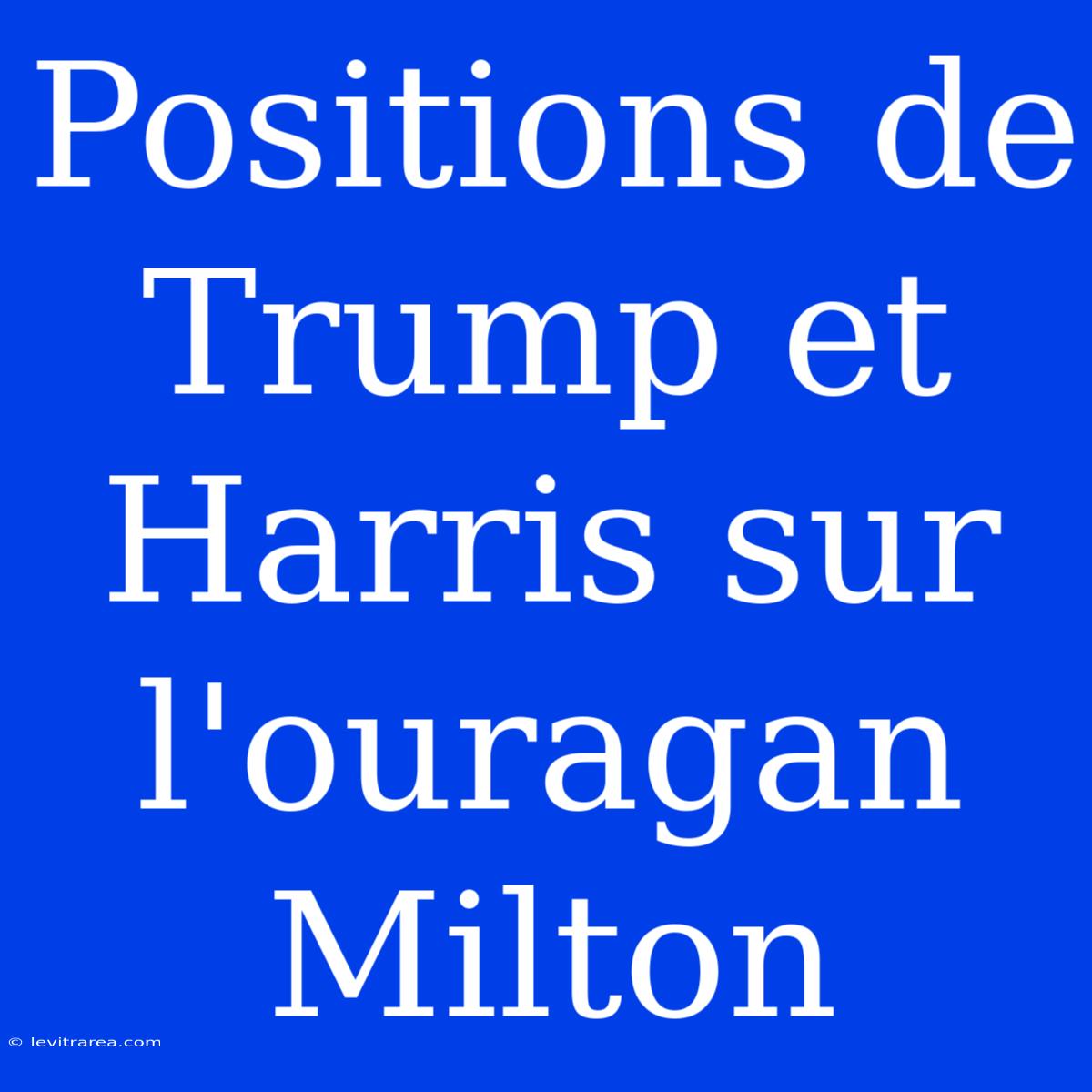 Positions De Trump Et Harris Sur L'ouragan Milton