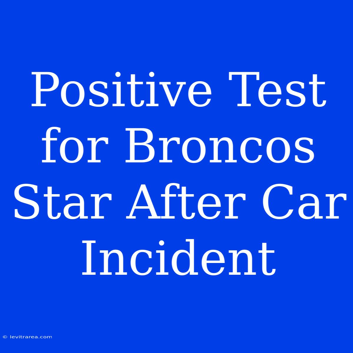 Positive Test For Broncos Star After Car Incident