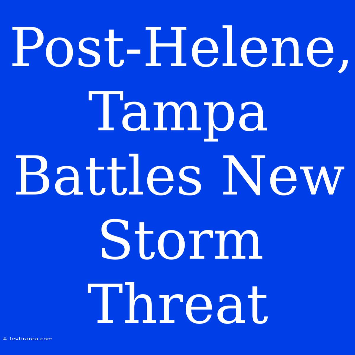 Post-Helene, Tampa Battles New Storm Threat