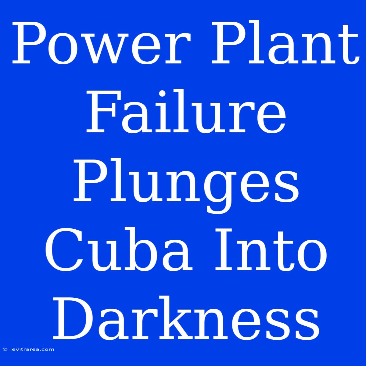 Power Plant Failure Plunges Cuba Into Darkness