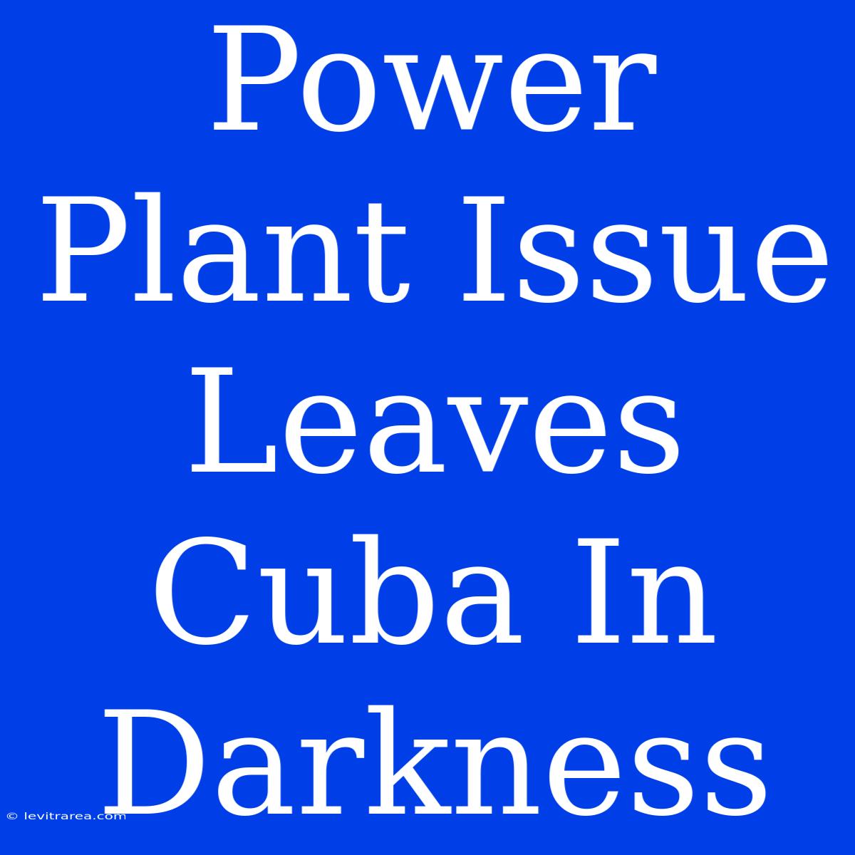 Power Plant Issue Leaves Cuba In Darkness 