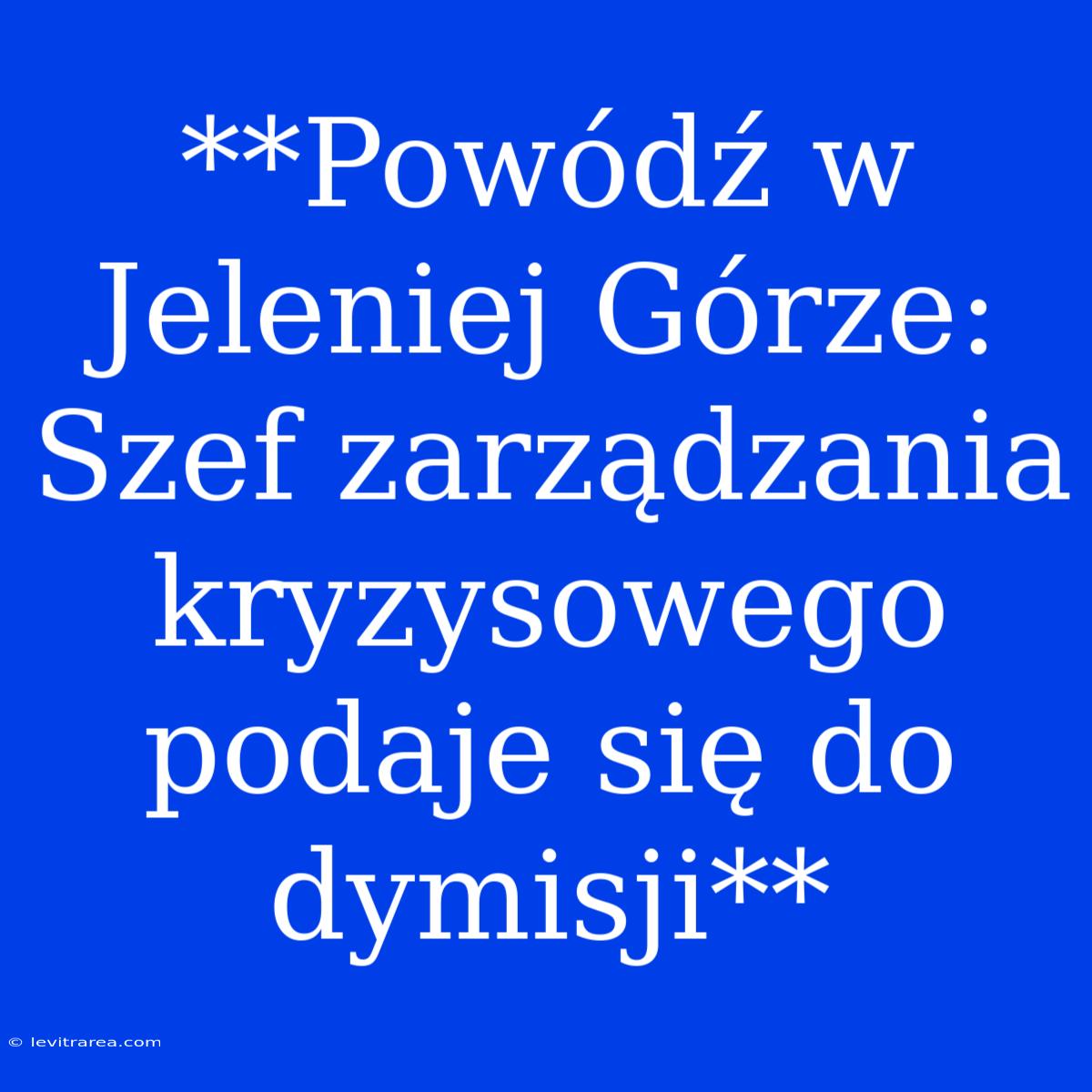 **Powódź W Jeleniej Górze: Szef Zarządzania Kryzysowego Podaje Się Do Dymisji**