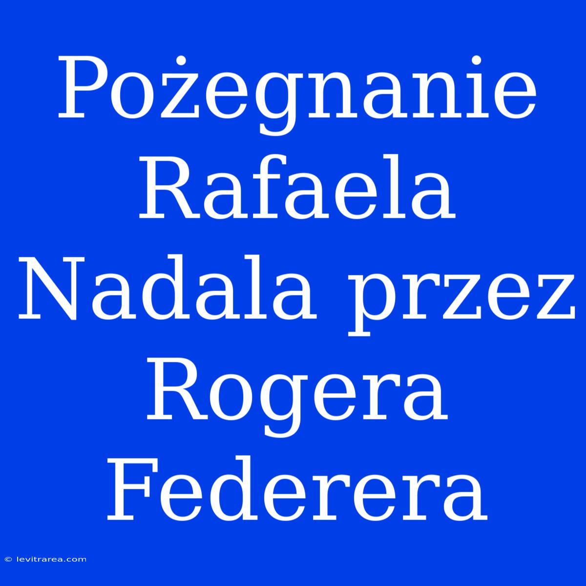 Pożegnanie Rafaela Nadala Przez Rogera Federera 