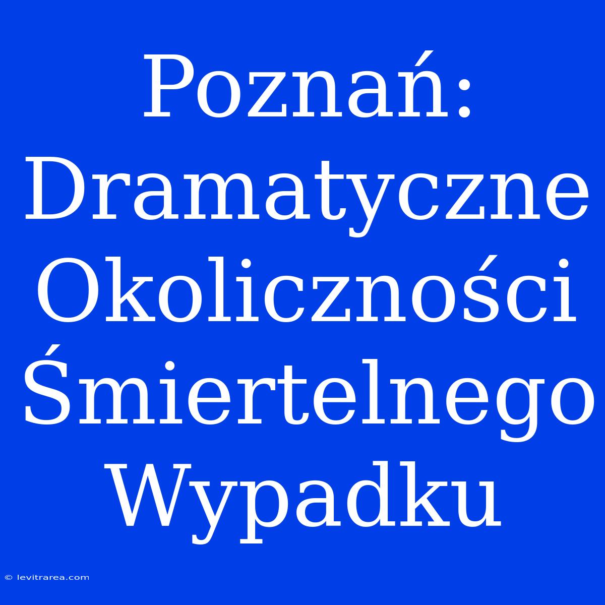 Poznań: Dramatyczne Okoliczności Śmiertelnego Wypadku