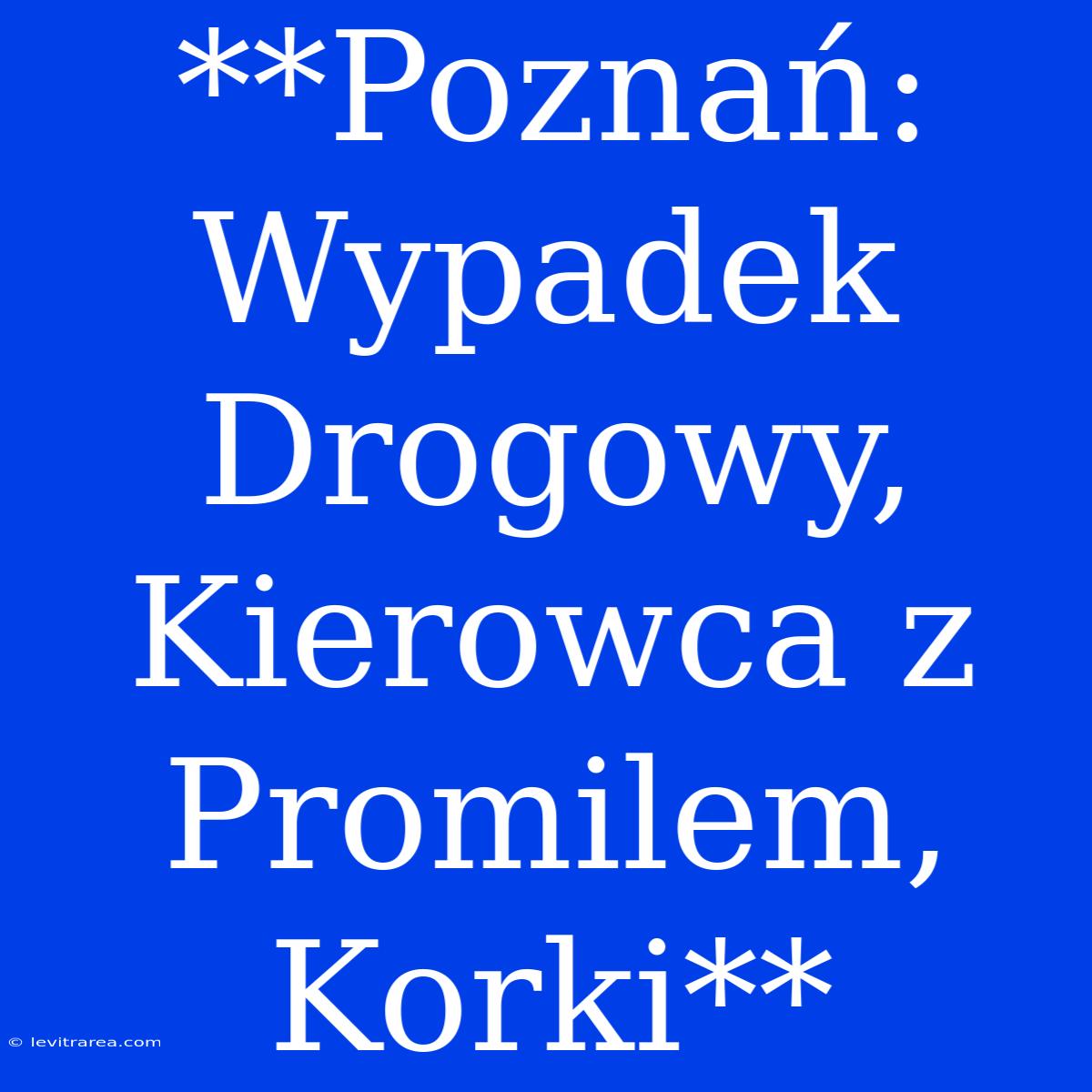 **Poznań: Wypadek Drogowy, Kierowca Z Promilem, Korki**