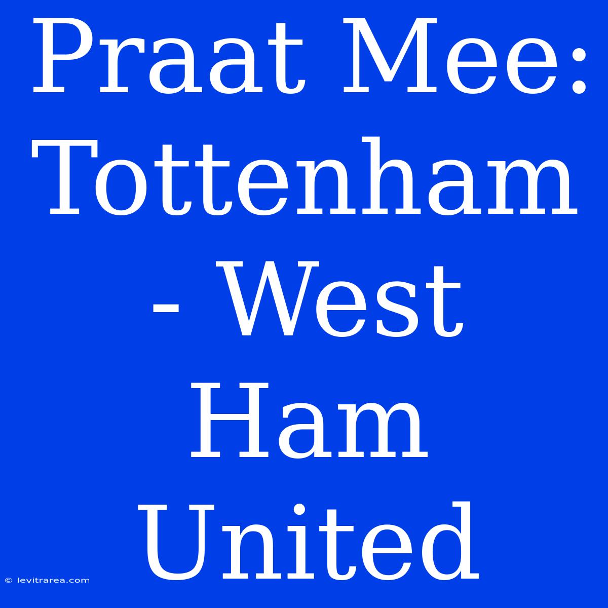 Praat Mee: Tottenham - West Ham United