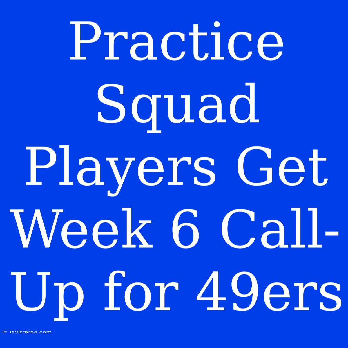 Practice Squad Players Get Week 6 Call-Up For 49ers