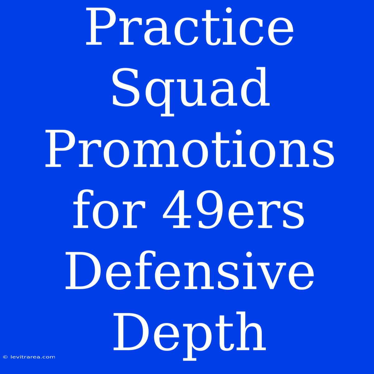 Practice Squad Promotions For 49ers Defensive Depth