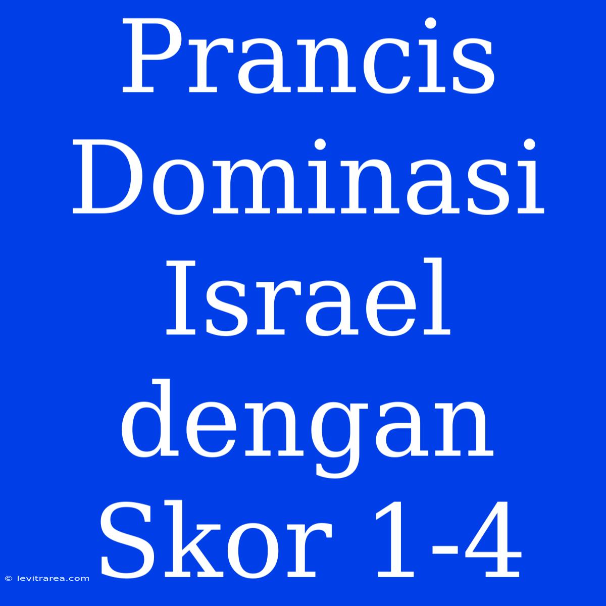 Prancis Dominasi Israel Dengan Skor 1-4