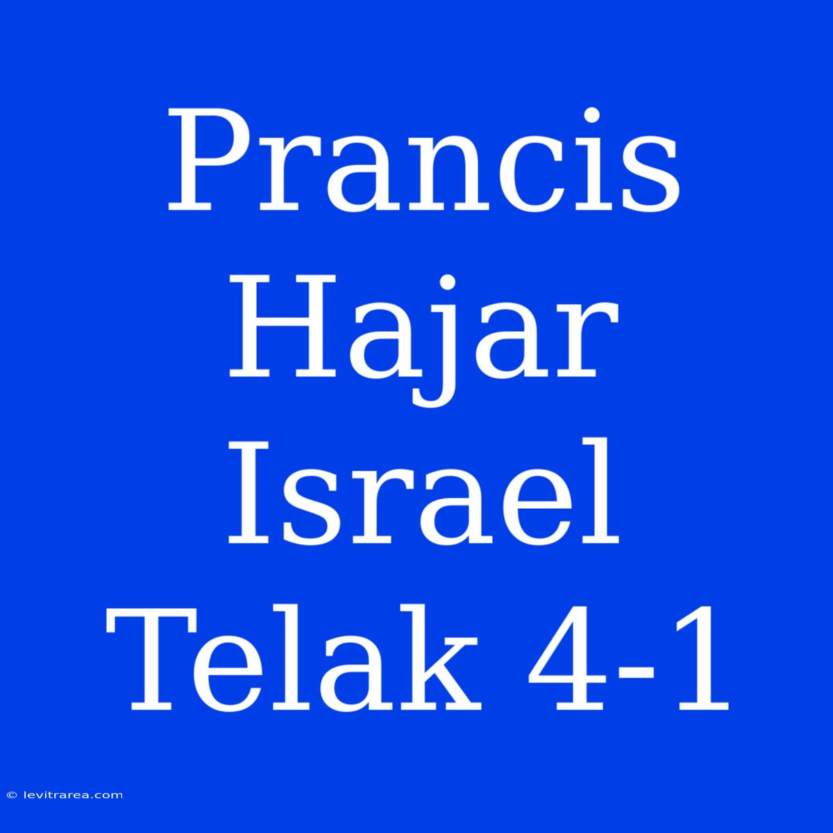 Prancis Hajar Israel Telak 4-1