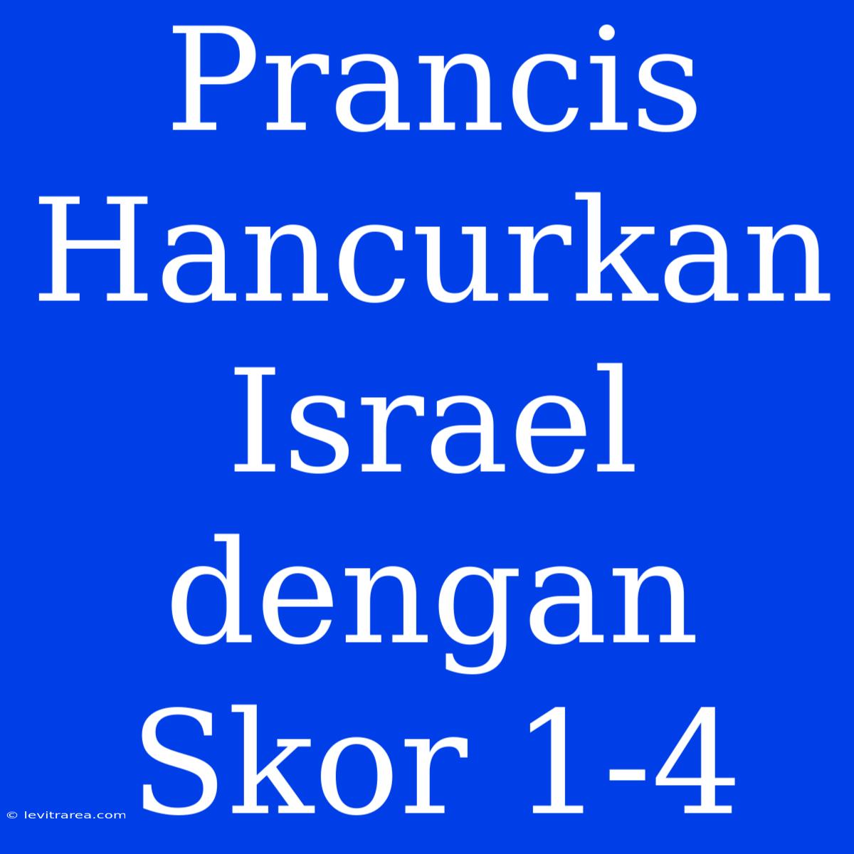 Prancis Hancurkan Israel Dengan Skor 1-4