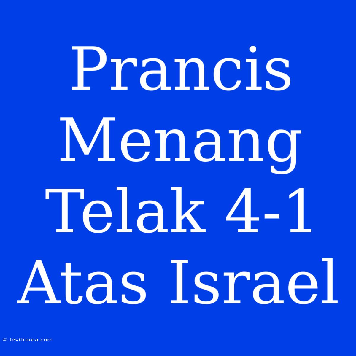 Prancis Menang Telak 4-1 Atas Israel