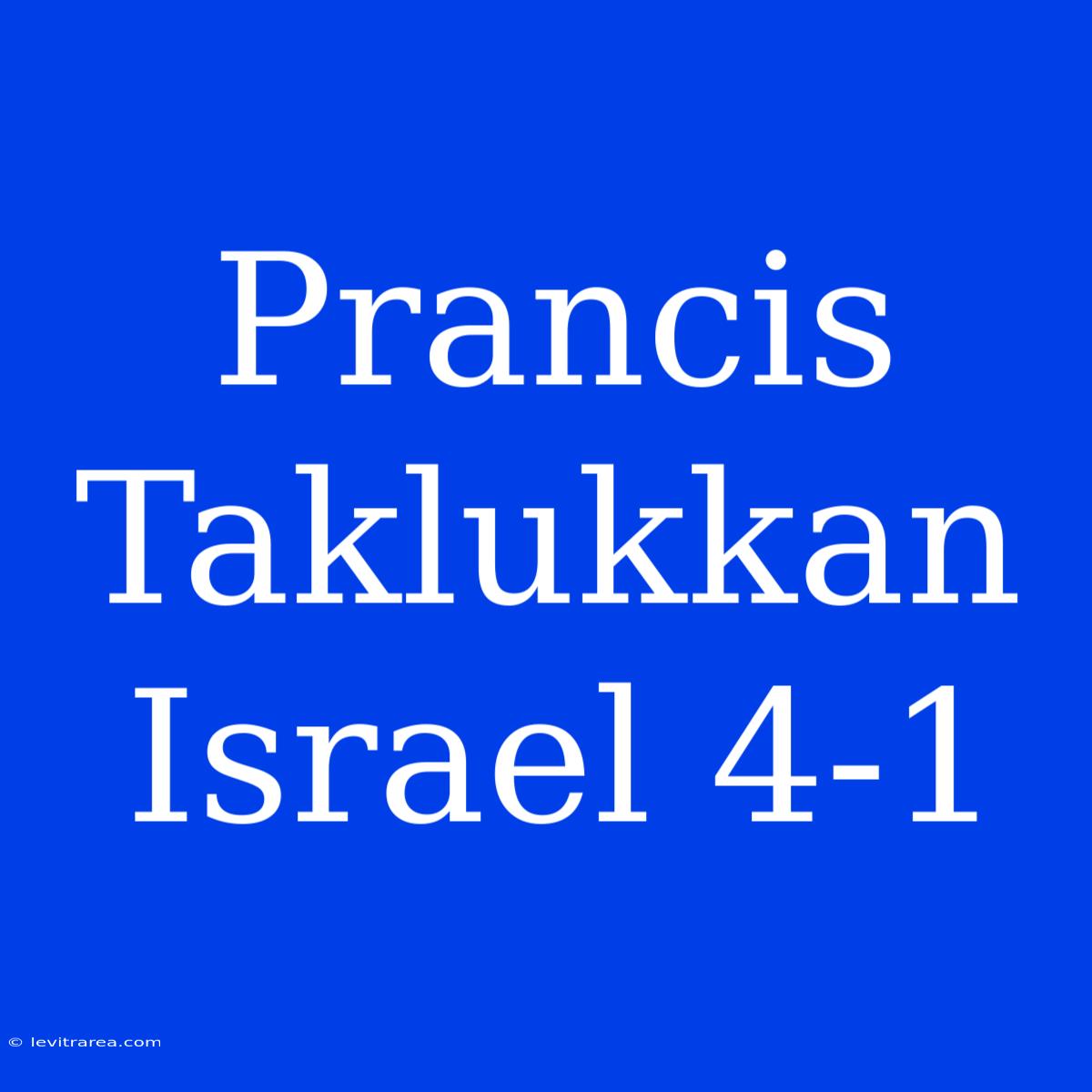 Prancis Taklukkan Israel 4-1