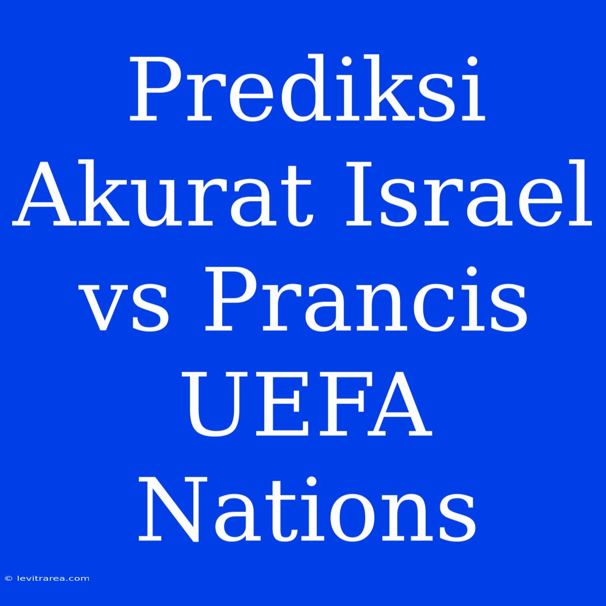 Prediksi Akurat Israel Vs Prancis UEFA Nations