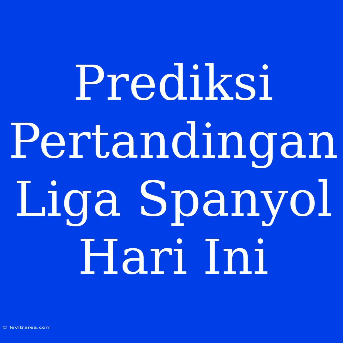 Prediksi Pertandingan Liga Spanyol Hari Ini