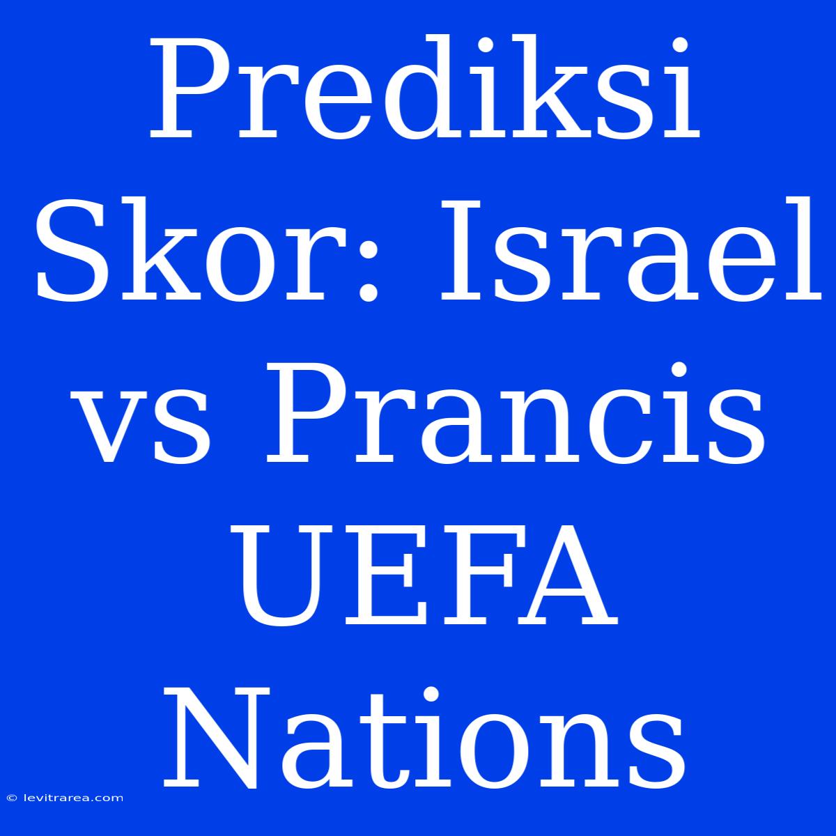 Prediksi Skor: Israel Vs Prancis UEFA Nations