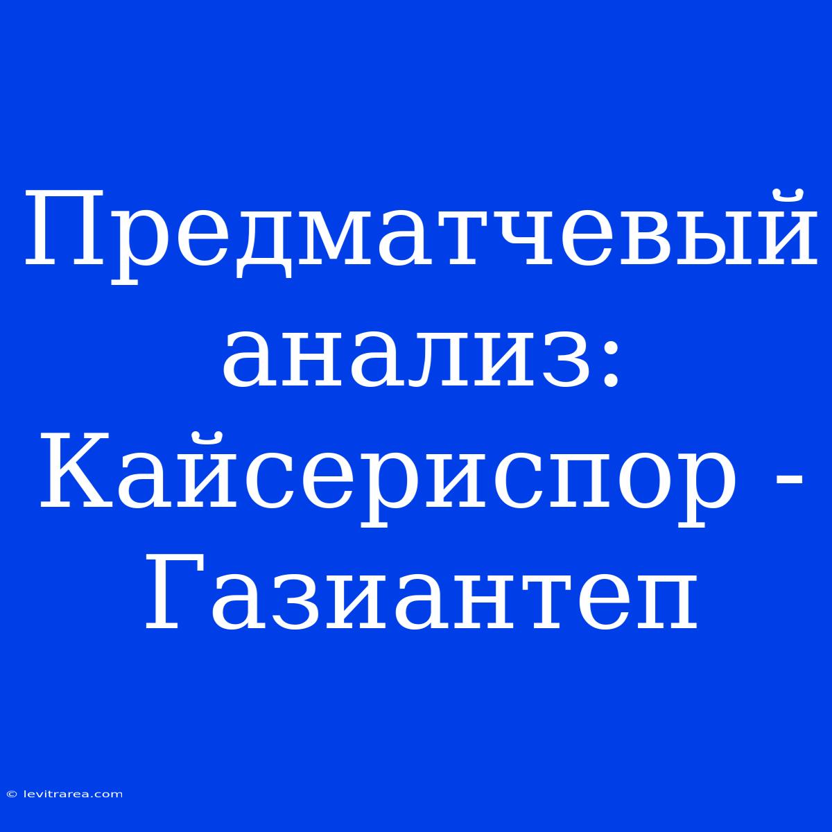 Предматчевый Анализ: Кайсериспор - Газиантеп