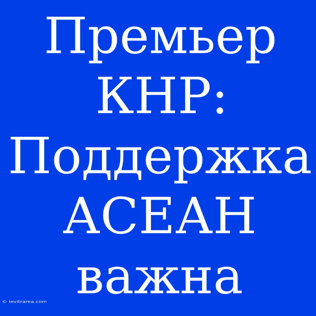 Премьер КНР: Поддержка АСЕАН Важна