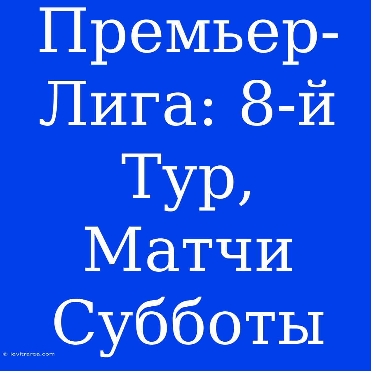 Премьер-Лига: 8-й Тур, Матчи Субботы 