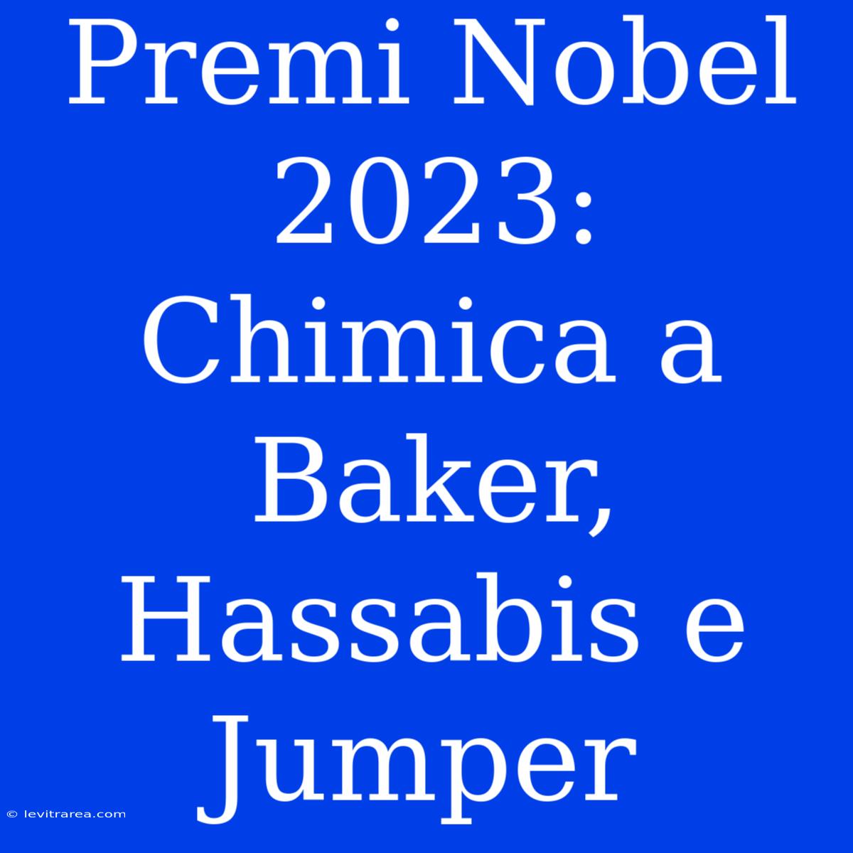 Premi Nobel 2023: Chimica A Baker, Hassabis E Jumper