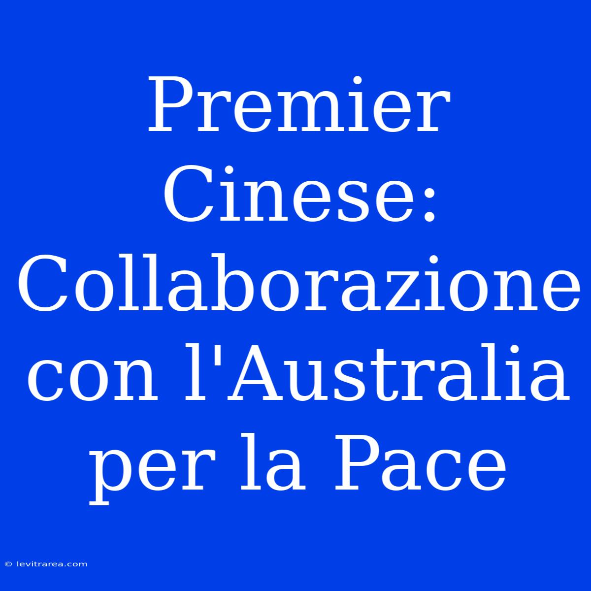 Premier Cinese: Collaborazione Con L'Australia Per La Pace