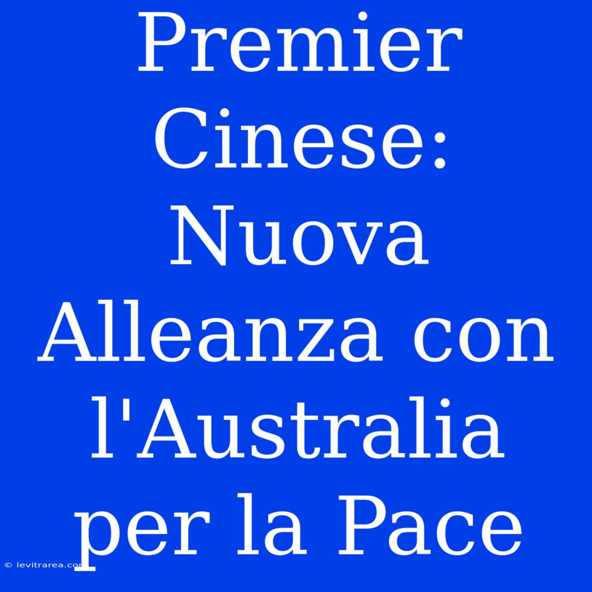 Premier Cinese: Nuova Alleanza Con L'Australia Per La Pace