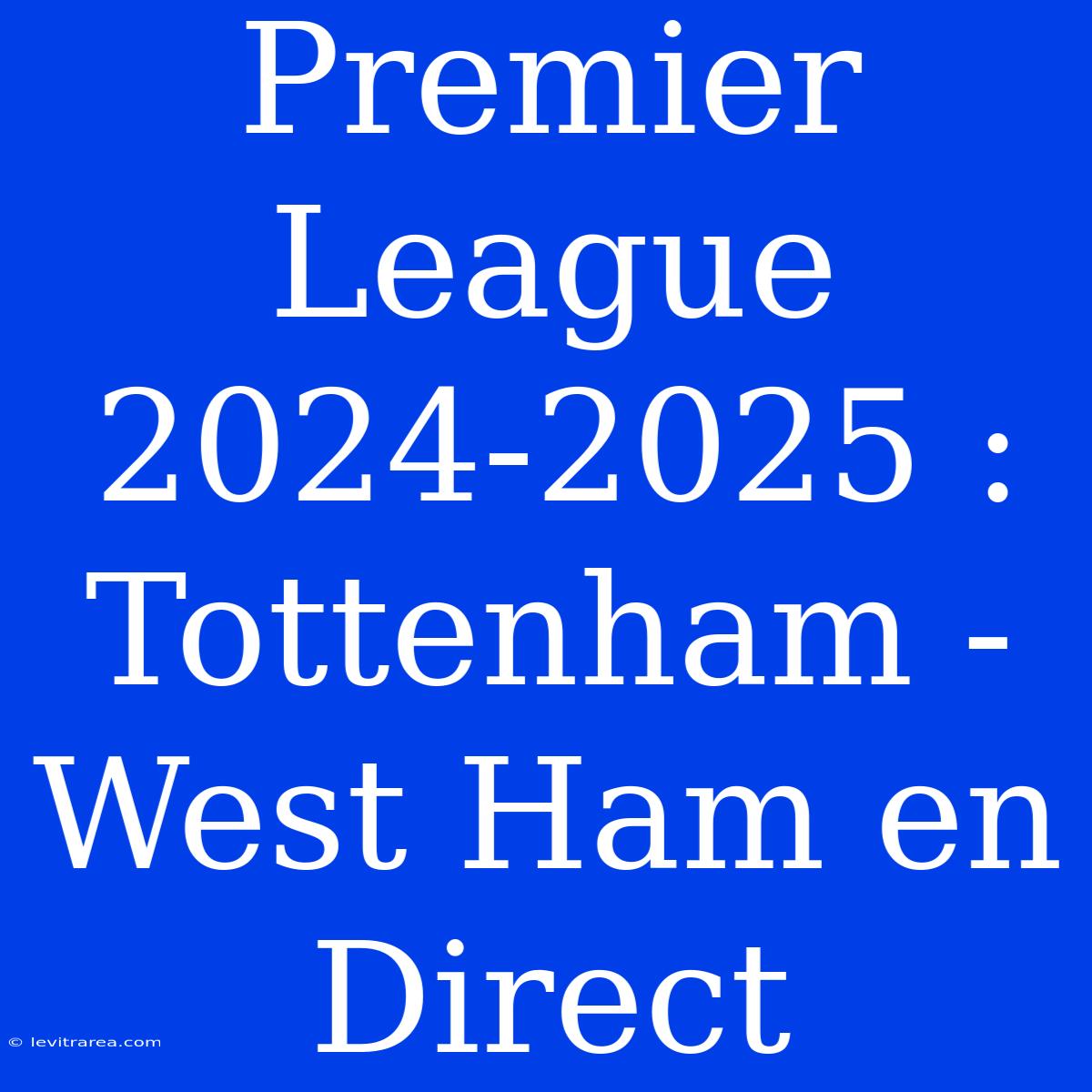 Premier League 2024-2025 : Tottenham - West Ham En Direct