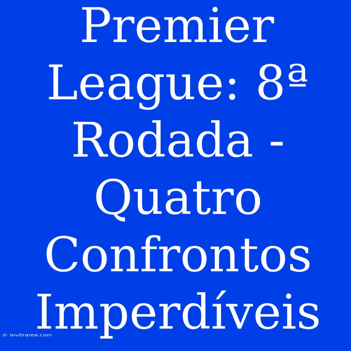 Premier League: 8ª Rodada - Quatro Confrontos Imperdíveis