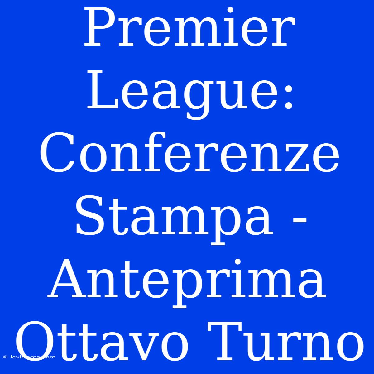 Premier League: Conferenze Stampa - Anteprima Ottavo Turno