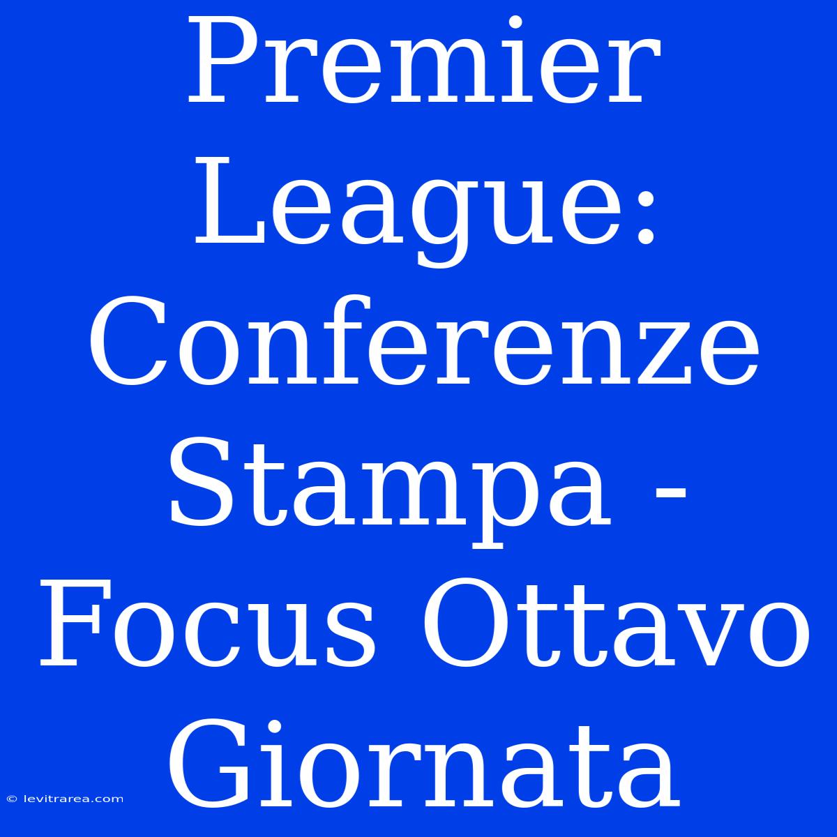 Premier League: Conferenze Stampa - Focus Ottavo Giornata 