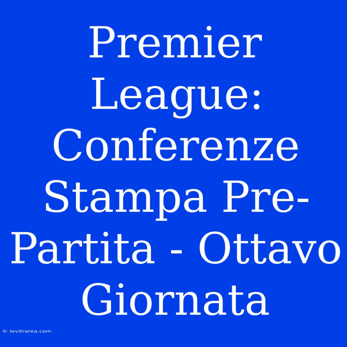 Premier League: Conferenze Stampa Pre-Partita - Ottavo Giornata