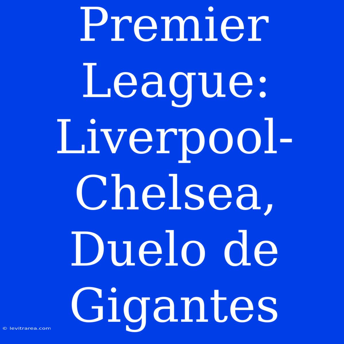 Premier League: Liverpool-Chelsea, Duelo De Gigantes