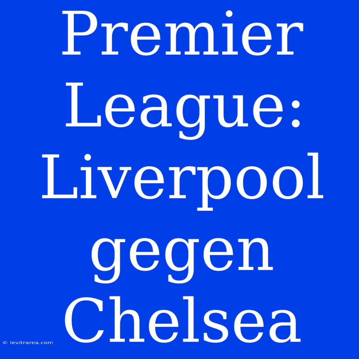 Premier League: Liverpool Gegen Chelsea