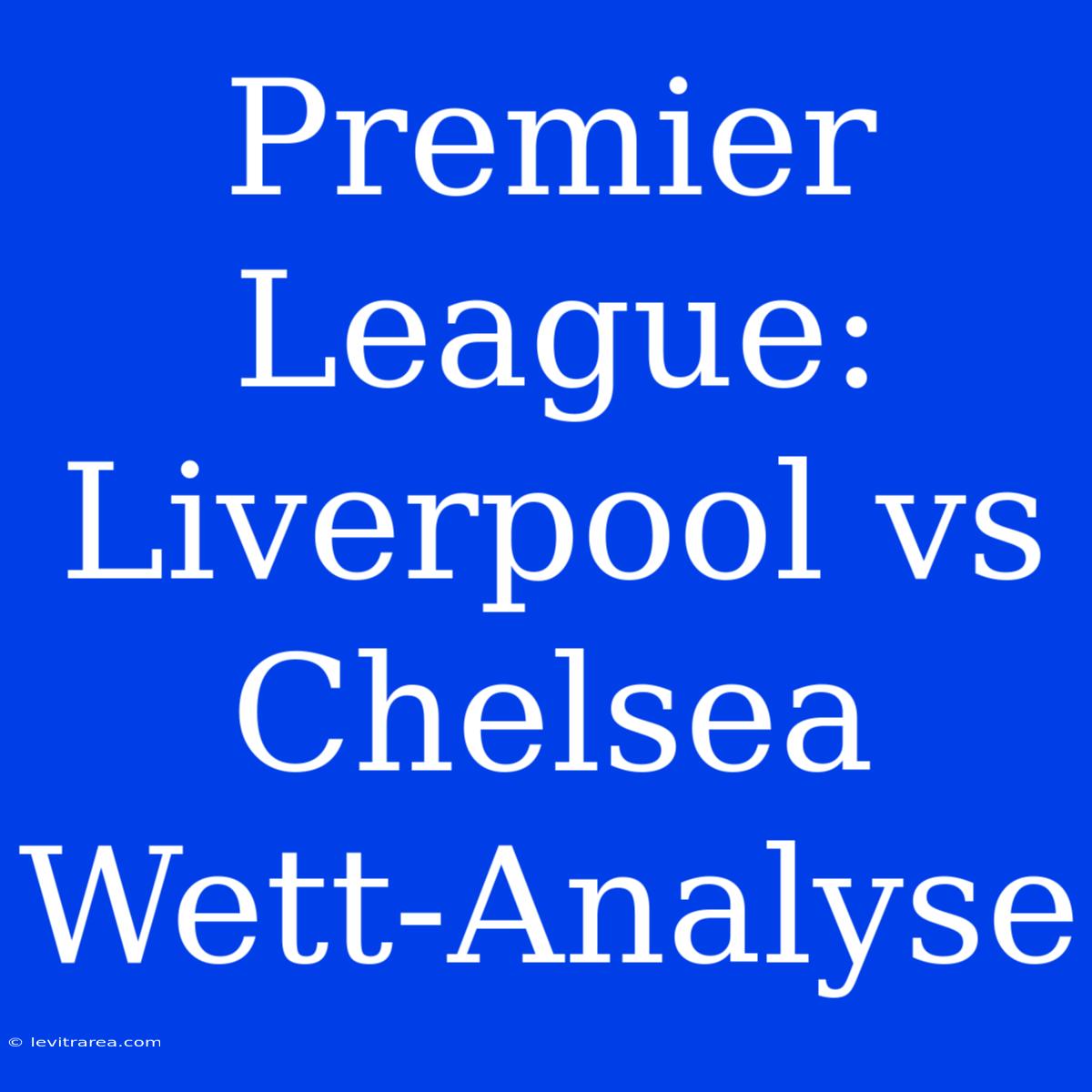 Premier League: Liverpool Vs Chelsea Wett-Analyse