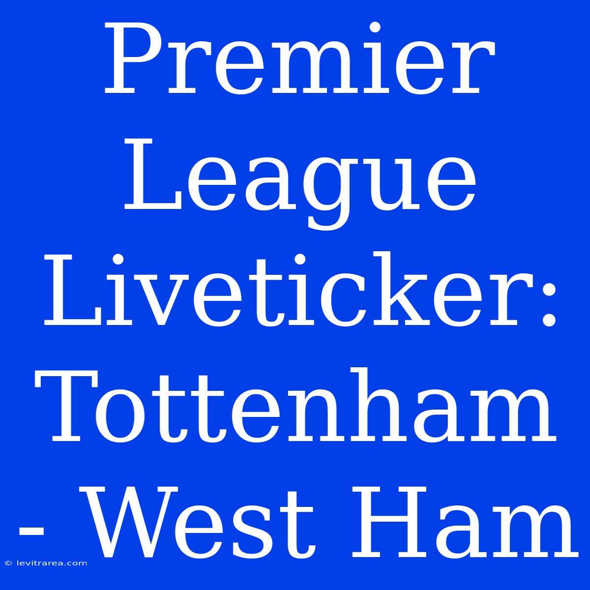 Premier League Liveticker: Tottenham - West Ham