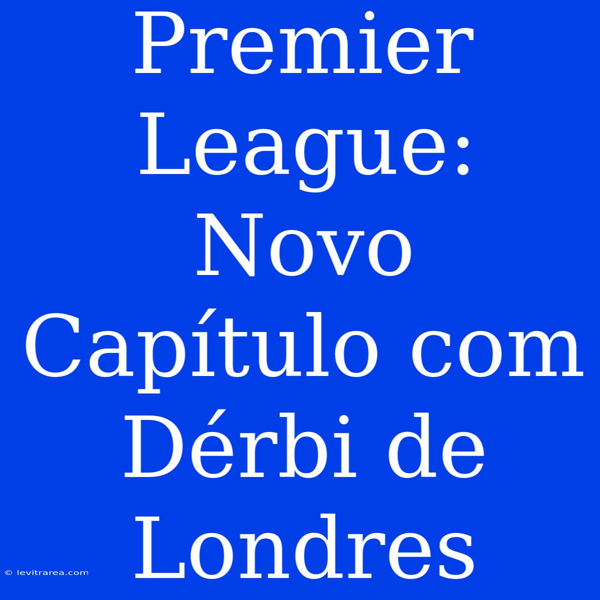 Premier League: Novo Capítulo Com Dérbi De Londres