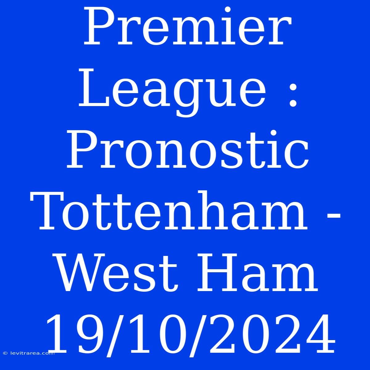 Premier League : Pronostic Tottenham - West Ham 19/10/2024