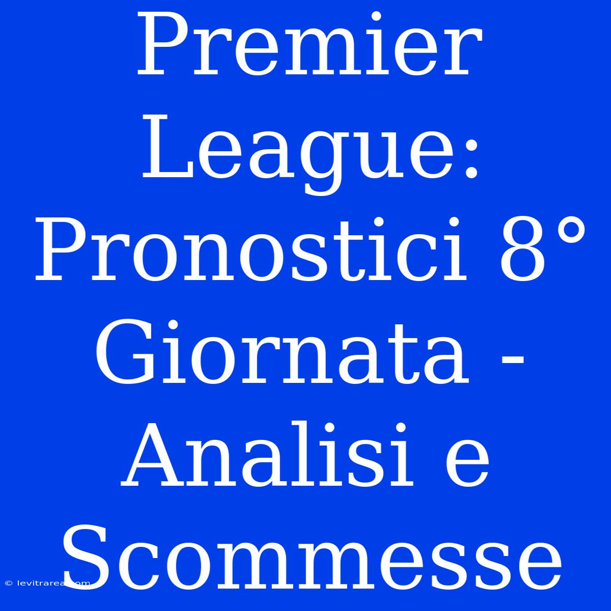 Premier League: Pronostici 8° Giornata - Analisi E Scommesse