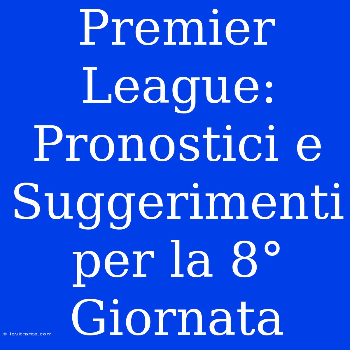 Premier League: Pronostici E Suggerimenti Per La 8° Giornata