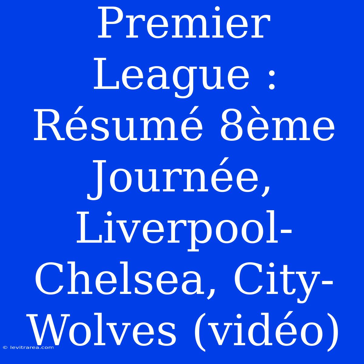 Premier League : Résumé 8ème Journée, Liverpool-Chelsea, City-Wolves (vidéo)