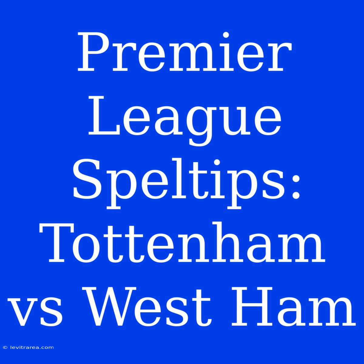 Premier League Speltips: Tottenham Vs West Ham