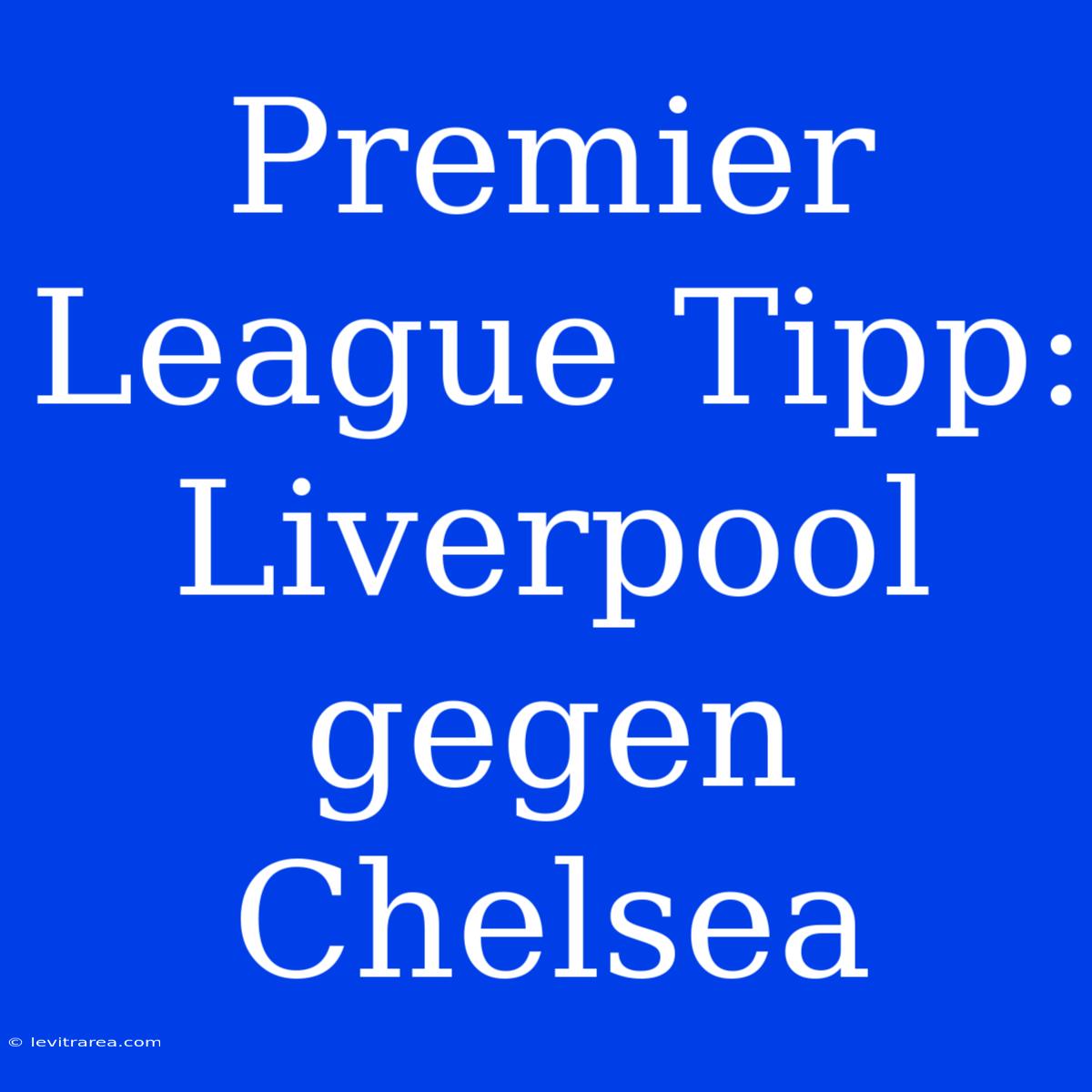 Premier League Tipp: Liverpool Gegen Chelsea