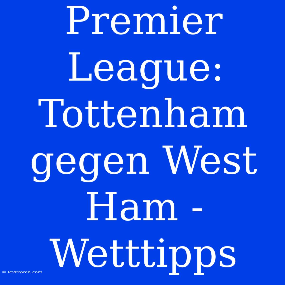 Premier League: Tottenham Gegen West Ham - Wetttipps