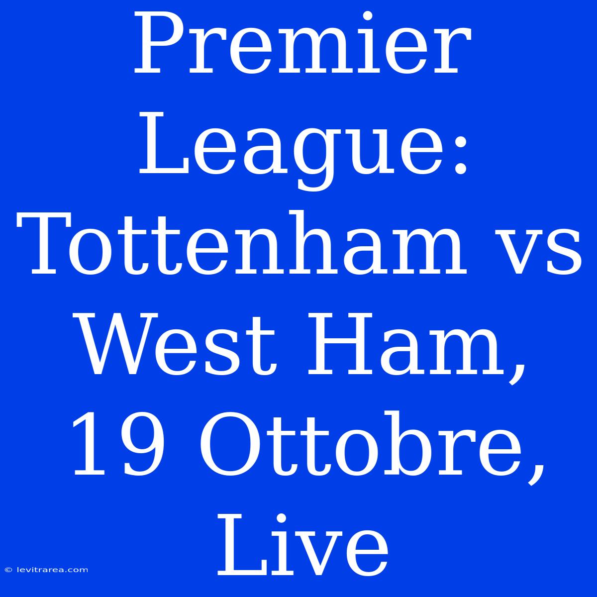 Premier League: Tottenham Vs West Ham, 19 Ottobre, Live