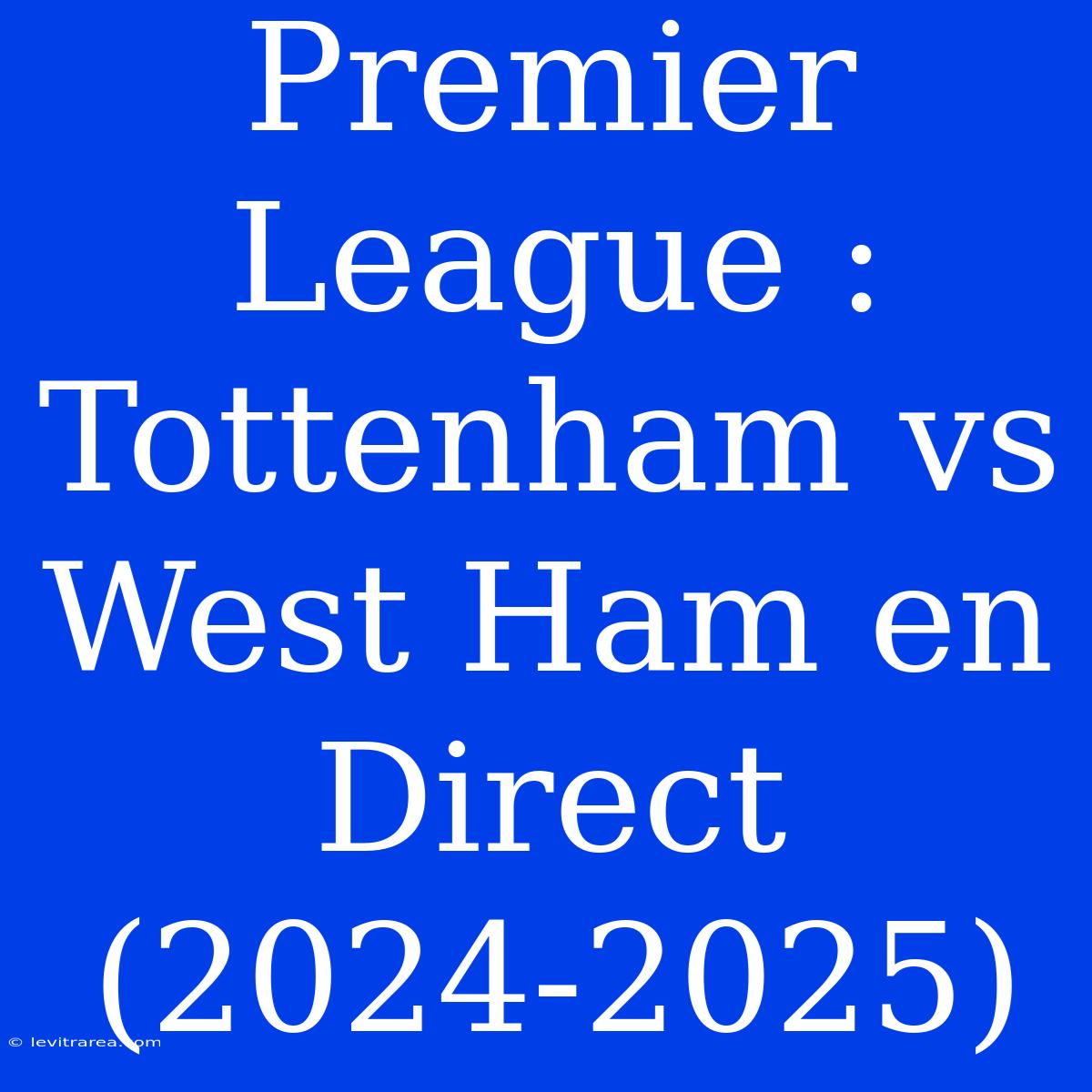 Premier League : Tottenham Vs West Ham En Direct (2024-2025)