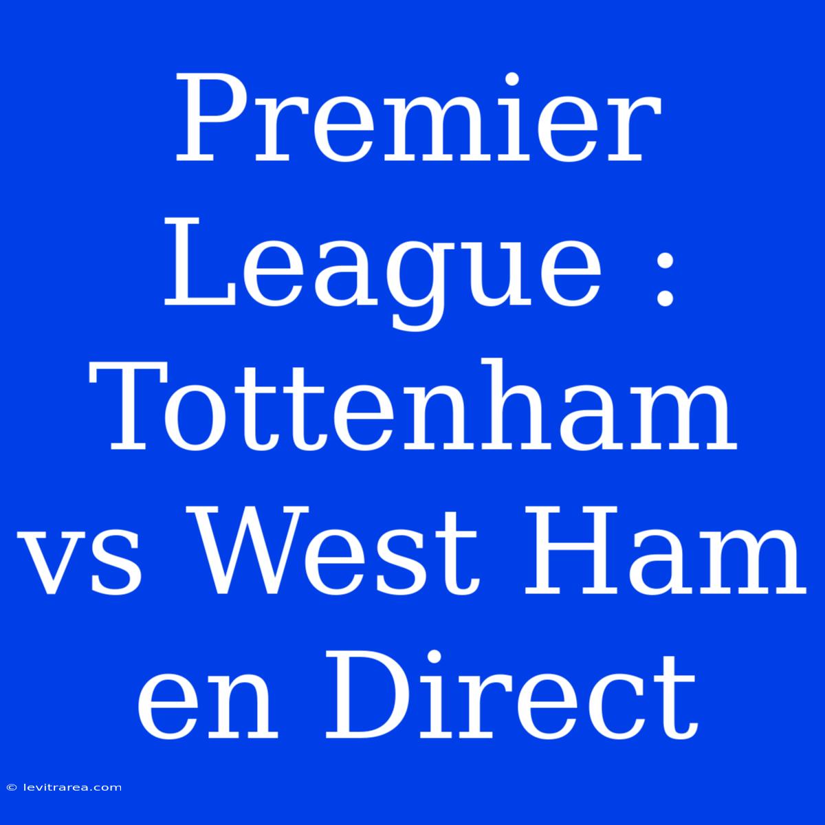 Premier League : Tottenham Vs West Ham En Direct