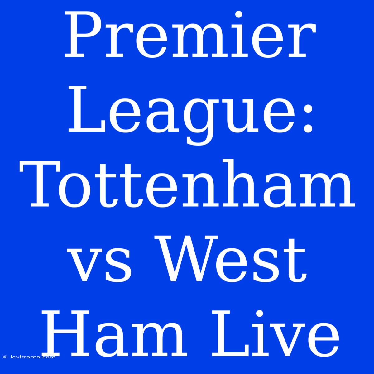 Premier League: Tottenham Vs West Ham Live 