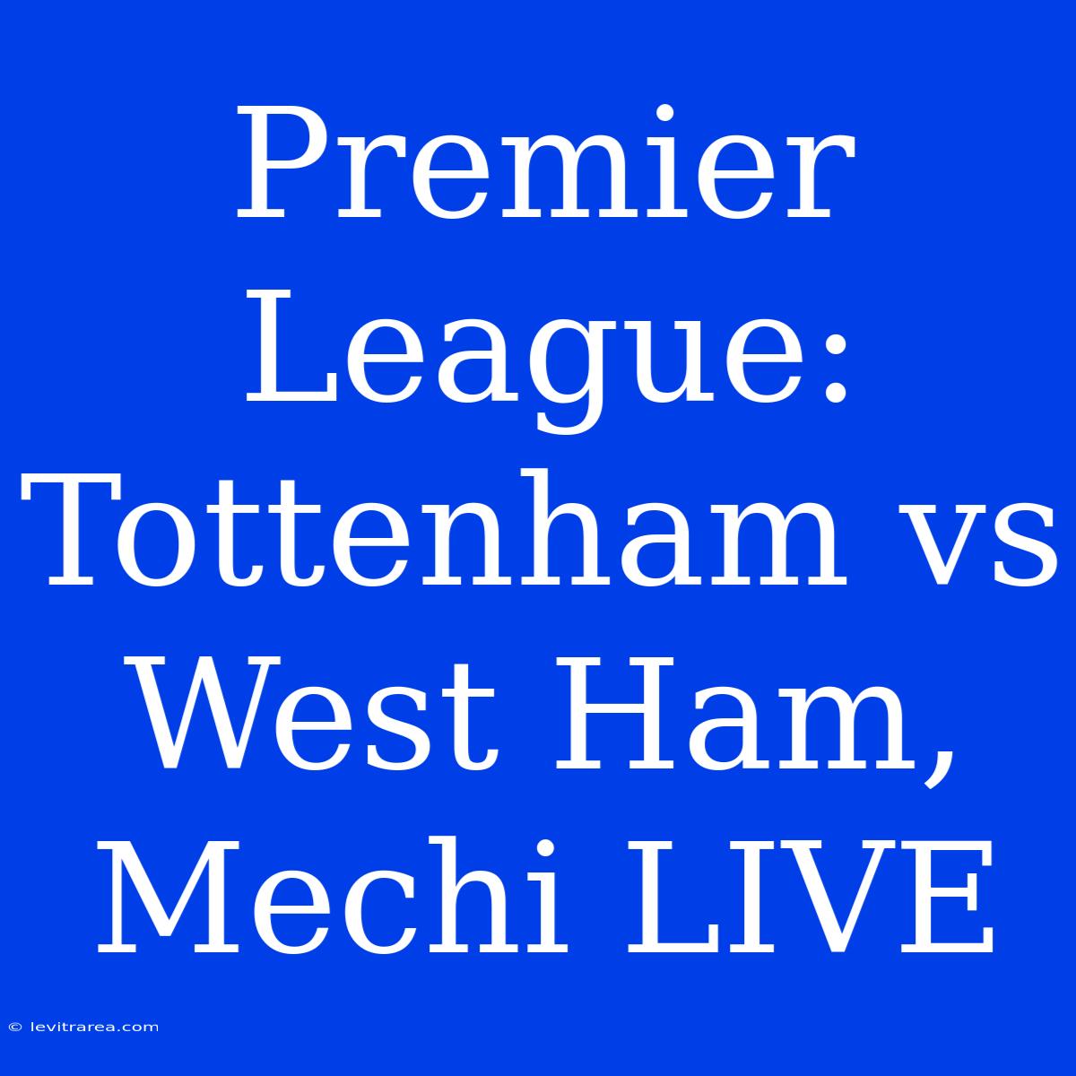 Premier League: Tottenham Vs West Ham, Mechi LIVE