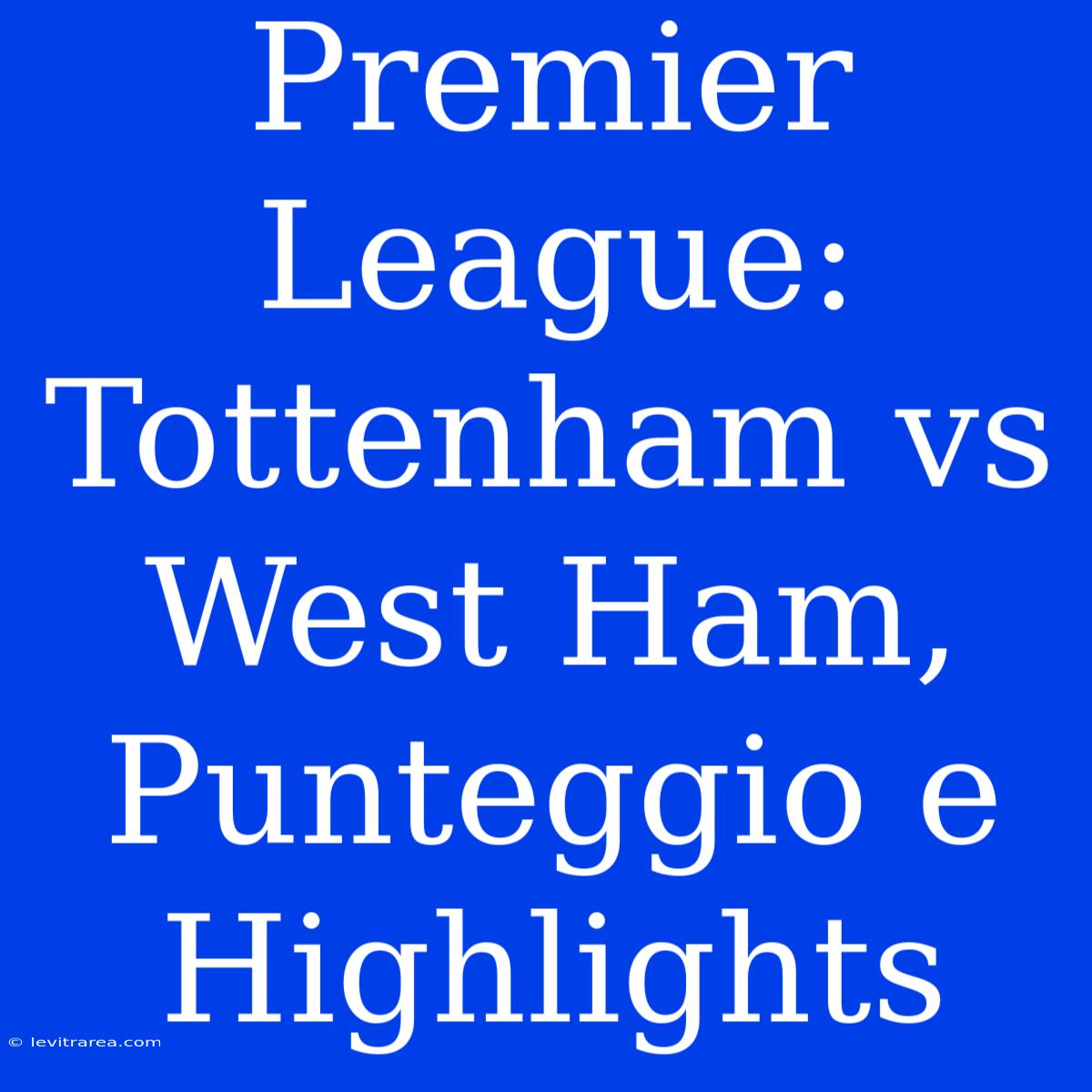 Premier League: Tottenham Vs West Ham, Punteggio E Highlights