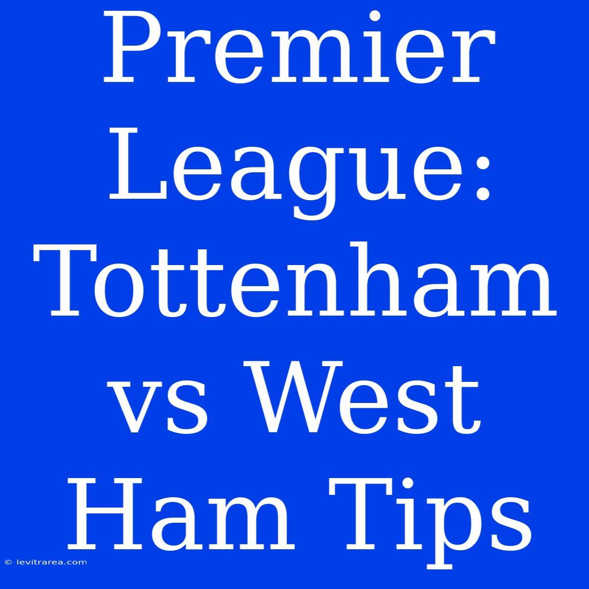 Premier League: Tottenham Vs West Ham Tips